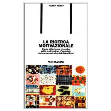 La Ricerca Motivazionale. Come Effettuare Ricerche Sulle Motivazioni D'acquisto Dei Consumatori E Dei Rivenditori - Henry Harry - Franco Angeli - 9788820422981