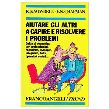 Aiutare Gli Altri A Capire E Risolvere I Problemi. Guida Al Counseling Per Professionisti, Consulenti, Manager, Insegnanti, Tutor, Operatori Sociali... - Knowdell Richard; Chapman Elwood N. - Franco Angeli - 9788820491192