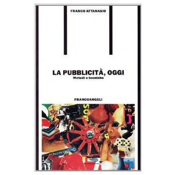 La Pubblicita, Oggi. Metodi E Tecniche  - Attanasio Franco - Franco Angeli - 9788820488444