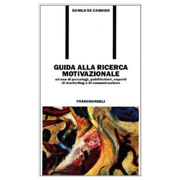 Guida Alla Ricerca Motivazionale. Ad Uso Di Psicologi, Pubblicitari, Esperti Di Marketing E Di Comunicazione - De Candido Danilo - Franco Angeli - 9788820472962