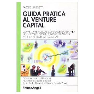 Guida Pratica Al Venture Capital. Come Imprenditori E Manager Possono Sottoporre Progetti D'investimento Agli Investitori Istituzionali - Sassetti Paolo - Franco Angeli - 9788846418357