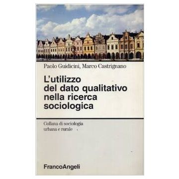 L' Utilizzo Del Dato Qualitativo Nella Ricerca Sociologica  - Guidicini Paolo; Castrignano Marco - Franco Angeli - 9788846401427