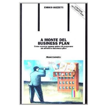 A Monte Del Business Plan. Cosa Occorre Sapere Prima Di Preparare Un Effettivo Business Plan. Con Floppy Disk - Guzzetti Enrico - Franco Angeli - 9788846436351
