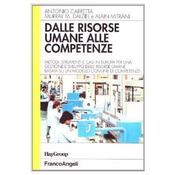 Dalle Risorse Umane Alle Competenze. Metodi, Strumenti E Casi In Europa Per Una Gestione E Sviluppo Delle Risorse Umane Basata Su Un Modello Comune Di Competenze - Carretta Antonio; Dalziel Murray M.; Mitrani Alain - Franco Angeli - 9788820476199