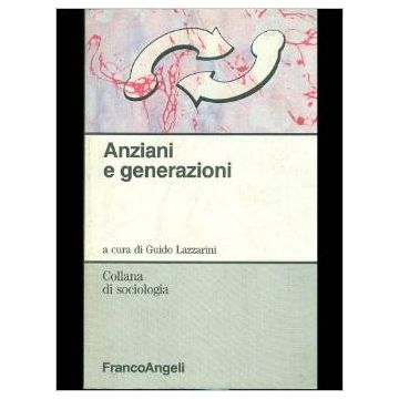 Anziani E Generazioni - Lazzarini - Franco Angeli - 9788820485283