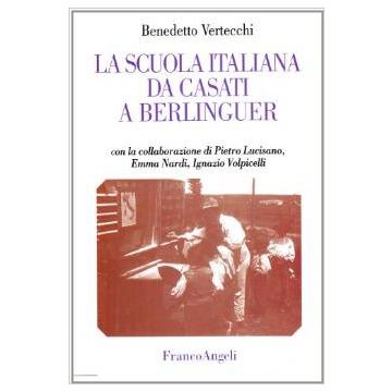 La Scuola Italiana Da Casati A Berlinguer  - Vertecchi Benedetto - Franco Angeli - 9788846432827