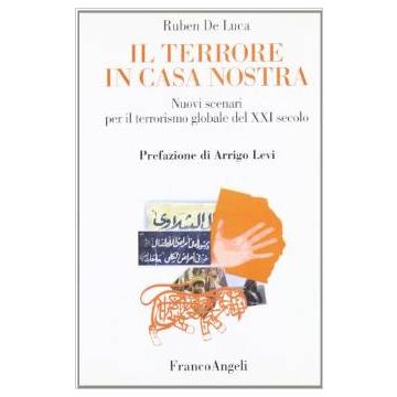Il Terrore In Casa Nostra. Nuovi Scenari Per Il Terrorismo Globale Del Xxi Secolo - De Luca Ruben - Franco Angeli - 9788846435620