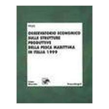 Osservatorio Economico Sulle Strutture Produttive Della Pesca Marittima In Italia 1999 - Irepa - Franco Angeli - 9788846430847