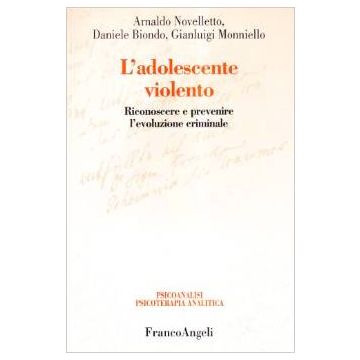 L' Adolescente Violento. Riconoscere E Prevenire L'evoluzione Criminale  - Novelletto Arnaldo; Biondo Daniele; Monniello Gianluigi - Franco Angeli - 9788846422873