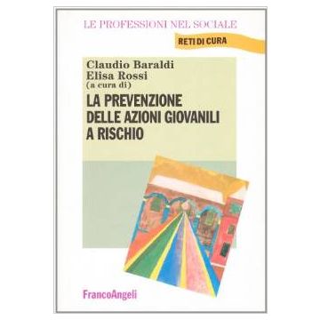 La Prevenzione Delle Azioni Giovanili A Rischio  - Baraldi Claudio; Rossi Elisa - Franco Angeli - 9788846436474