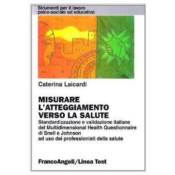 Misurare L'atteggiamento Verso La Salute. Standardizzazione E Validazione Italiane Del Multidimensional Health Questionnaire Di Snell E Johnson... - Laicardi Caterina - Franco Angeli - 9788846434944