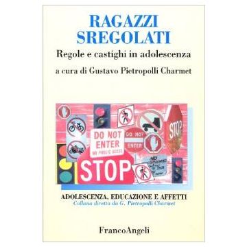 Ragazzi Sregolati. Regole E Castighi In Adolescenza - Pietropolli Charmet - Franco Angeli - 9788846430014