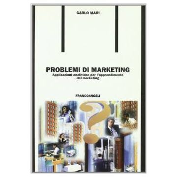 Problemi Di Marketing. Applicazioni Analitiche Per L'apprendimento Del Marketing - Mari Carlo - Franco Angeli - 9788846428318