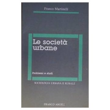 Le Societa' Urbane. Problemi E Studi Di Sociologia  - Martinelli Franco - Franco Angeli - 9788820429027