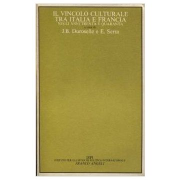 Il Vincolo Culturale Tra Italia E Francia Negli Anni Trenta E Quaranta  - Duroselle; Serra - Franco Angeli - 9788820455569