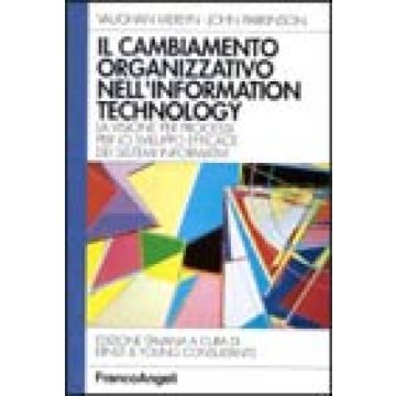 Il Cambiamento Organizzativo Nell'information Technology. La Visione Per Processi Per Lo Sviluppo Efficace Dei Sistemi Informativi - Merlyn Vaughan; Parkinson John - Franco Angeli - 9788820492977