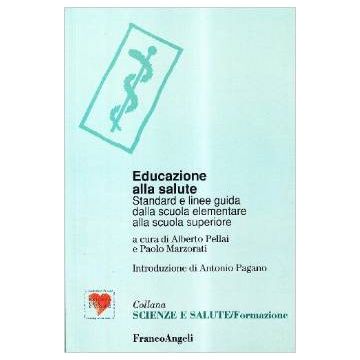 Educazione Alla Salute. Standard E Linee-guida Dalla Scuola Elementare Alla Scuola Superiore - Pellai; Marzorati - Franco Angeli - 9788846428202
