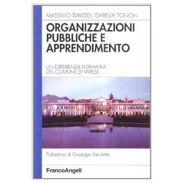 Organizzazioni Pubbliche E Apprendimento. Un'esperienza Formativa Del Comune Di Varese - Daviddi Massimo; Tonon Isabella - Franco Angeli