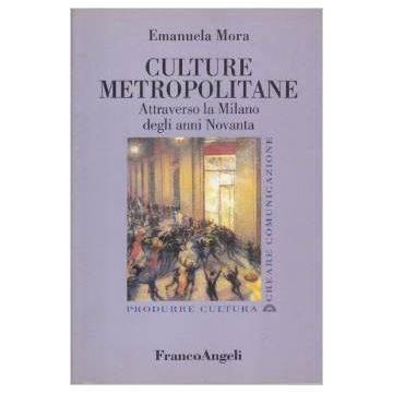 Culture Metropolitane. Attraverso La Milano Degli Anni '90 - Mora Emanuela - Franco Angeli - 9788846425959