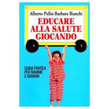 Educare Alla Salute Giocando. Guida Pratica Per Mamme E Bambini - Pellai Alberto; Bianchi Barbara - Franco Angeli - 9788820492472