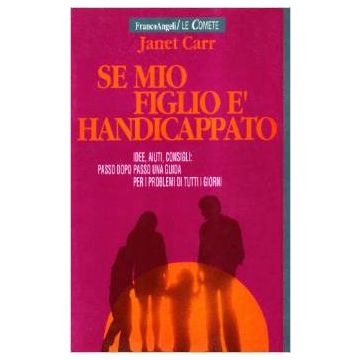 Se Mio Figlio E' Handicappato. Idee, Consigli, Aiuti: Passo Dopo Passo, Una Guida Per I Problemi Di Tutti I Giorni - Carr Janet - Franco Angeli - 9788820476656