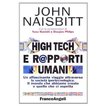 High Tech E Rapporti Umani. Un Affascinante Viaggio Attraverso La Societa' Ipertecnologica. Il Mondo Che Abbiamo Creato E Quello Che Ci Aspetta - Naisbitt John - Franco Angeli - 9788846423108