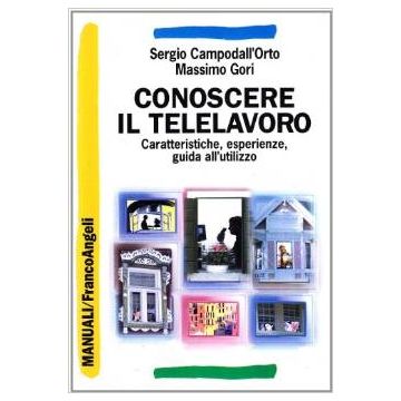 Conoscere Il Telelavoro. Caratteristiche, Esperienze, Guida All'utilizzo - Campodall'orto Sergio; Gori Massimo - Franco Angeli - 9788846420084