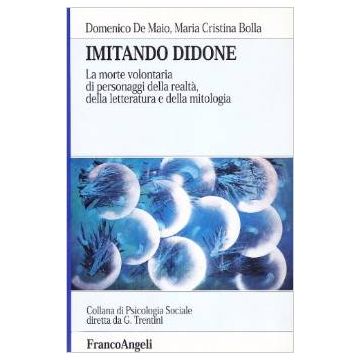 Imitando Didone. La Morte Volontaria Di Personaggi Della Realta, Della Letteratura E Della Mitologia - De Maio Domenico; Bolla M. Cristina - Franco Angeli - 9788846425744