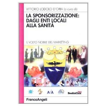 La Sponsorizzazione: Dagli Enti Locali Alla Sanita. Il Volto Nobile Del Marketing - Lodolo D'oria - Franco Angeli - 9788846425652