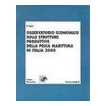 Osservatorio Economico Sulle Strutture Produttive Della Pesca Marittima In Italia 2000 - Irepa - Franco Angeli - 9788846441409