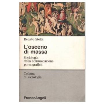 L' Osceno Di Massa. Sociologia Della Comunicazione Pornografica  - Stella Renato - Franco Angeli - 9788820466657