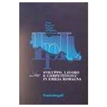 Sviluppo, Lavoro E Competitivita' In Emilia Romagna. 1º Rapporto Annuale Dell'istituto Per Il Lavoro - Istituto Per Il Lavoro - Franco Angeli - 9788846425621