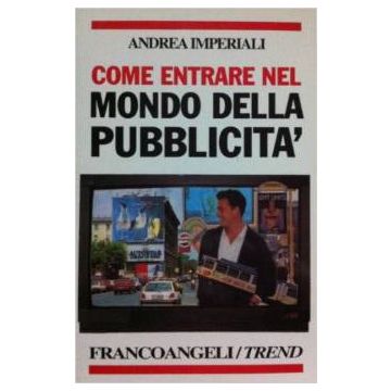 Come Entrare Nel Mondo Della Pubblicita. Le Professioni Della Comunicazione D'impresa - Imperiali Andrea - Franco Angeli - 9788846427786