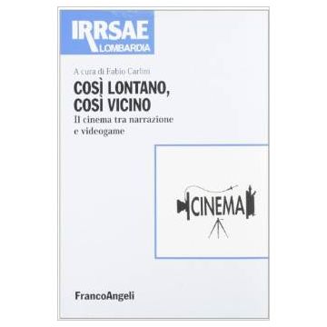 Cosi' Lontano, Cosi' Vicino. Il Cinema Tra Narrazione E Videogame - Carlini - Franco Angeli - 9788846427397