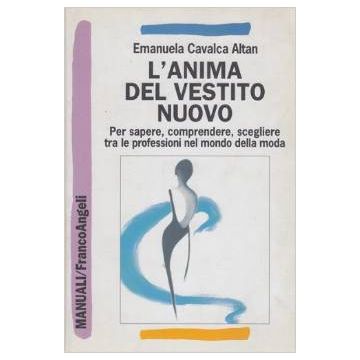 L' Anima Del Vestito Nuovo. Per Sapere, Comprendere, Scegliere Tra Le Professioni Nel Mondo Della Moda  - Cavalca Altan - Franco Angeli - 9788846433794
