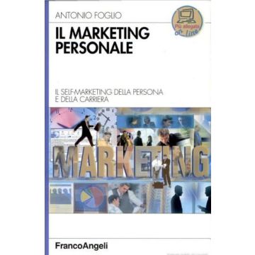 Il Marketing Personale. Il Self-marketing Della Persona E Della Carriera  - Foglio Antonio - Franco Angeli - 9788846486844