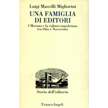 Una Famiglia Di Editori. I Morano E La Cultura Napoletana Tra Otto E Novecento  - Mascilli_migliorini Luigi - Franco Angeli - 9788846414205