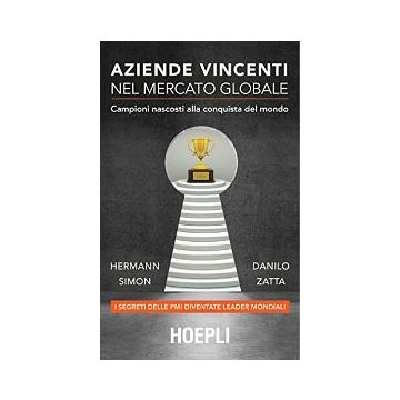 Aziende Vincenti Nel Mercato Globale. Campioni Nascosti Alla Conquista Del Mondo - Simon Hermann; Zatta Danilo - Hoepli - 9788820365592 - Gestione E Tecniche Di Gestione, Strategia D'impresa