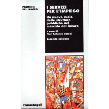 Servizi Per L'impiego. Un Nuovo Ruolo Delle Strutture Pubbliche Nel Mercato Del  Lavoro - Varesi - Franco Angeli - 9788846414021