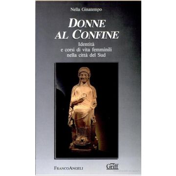 Donne Al Confine. Identita' E Corsi Di Vita Femminili Nella Citta' Del Sud - Ginatempo Nella - Franco Angeli - 9788820482695