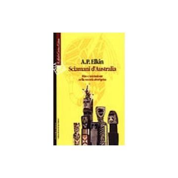 Sciamani d'Australia - Rito e iniziazione nella società aborigena     [Elkin A.P. - Cortina Raffaello]