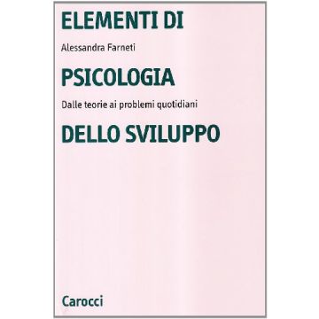 Elementi Di Psicologia Dello Sviluppo. Dalle Teorie Ai Problemi Quotidiani
