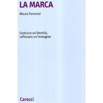 La marca. Costruire un'identità, rafforzare un'immagine