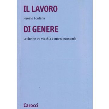 Il Lavoro Di Genere. Le Donne Tra Vecchia E Nuova Economia 