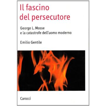 Il fascino del persecutore. George L. Mosse e la catastrofe dell'uomo moderno