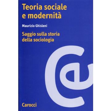 Teoria Sociale E Modernità. Saggio Sulla Storia Della Sociologia