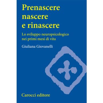 Prenascere, Nascere E Rinascere. Lo Sviluppo Neuropsicologico Nei Primi Mesi Di Vita