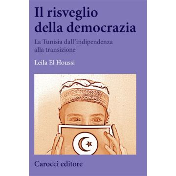 Il risveglio della democrazia. La Tunisia dall’indipendenza alla transizione