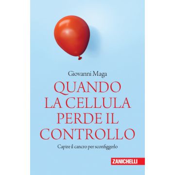 Quando la cellula perde il controllo. Capire il cancro per sconfiggerlo