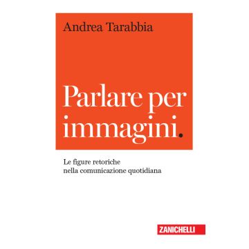 Parlare per immagini. Le figure retoriche nella comunicazione quotidiana